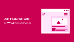 Read more about the article Como adicionar postagens em destaque na barra lateral do WordPress (4 métodos)
