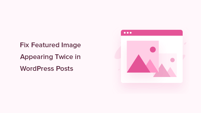 You are currently viewing Como corrigir imagens em destaque que aparecem duas vezes nos posts do WordPress